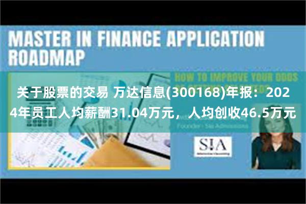 关于股票的交易 万达信息(300168)年报：2024年员工人均薪酬31.04万元，人均创收46.5万元