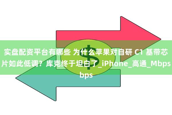 实盘配资平台有哪些 为什么苹果对自研 C1 基带芯片如此低调？库克终于坦白了_iPhone_高通_Mbps