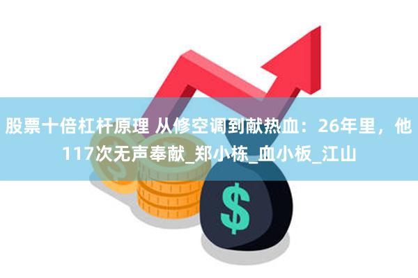 股票十倍杠杆原理 从修空调到献热血：26年里，他117次无声奉献_郑小栋_血小板_江山