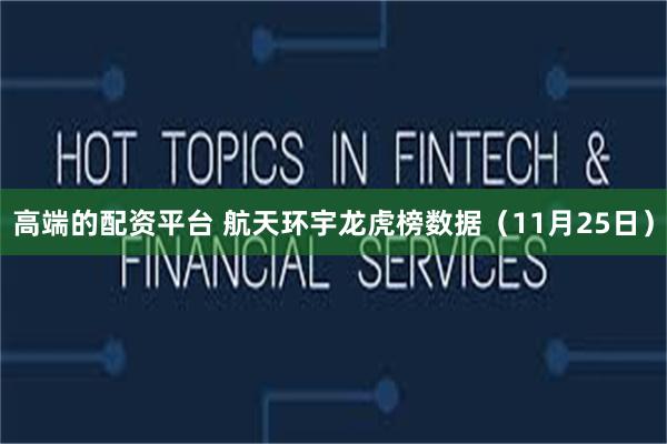 高端的配资平台 航天环宇龙虎榜数据(11月25日)
